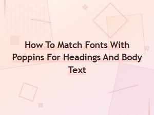 Poppins Font Pairings: Best Fonts to Match for Headings and Body Text