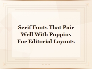 Best Serif Fonts That Pair Beautifully with Poppins for Editorial Layouts
