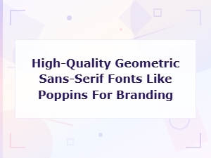 High-Quality Geometric Sans-Serif Fonts Like Poppins for Branding